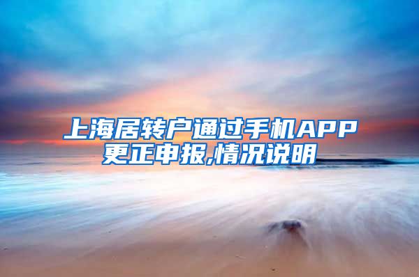 上海居转户通过手机APP更正申报,情况说明