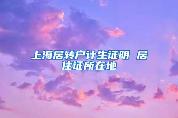 上海居转户计生证明 居住证所在地