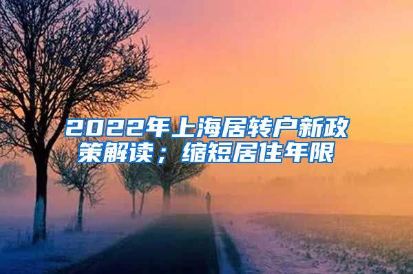 2022年上海居转户新政策解读；缩短居住年限
