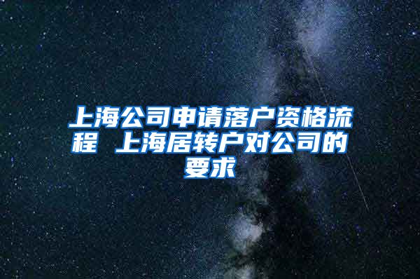 上海公司申请落户资格流程 上海居转户对公司的要求