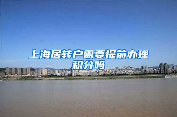 上海居转户需要提前办理积分吗