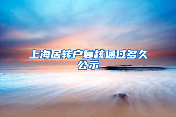 上海居转户复核通过多久公示