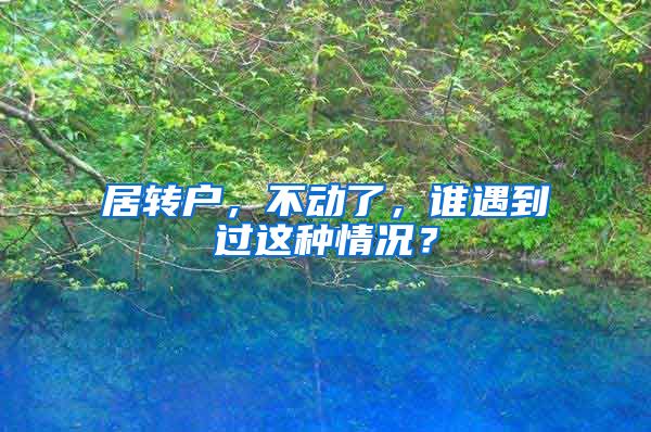 居转户，不动了，谁遇到过这种情况？