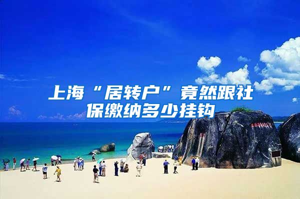 上海“居转户”竟然跟社保缴纳多少挂钩