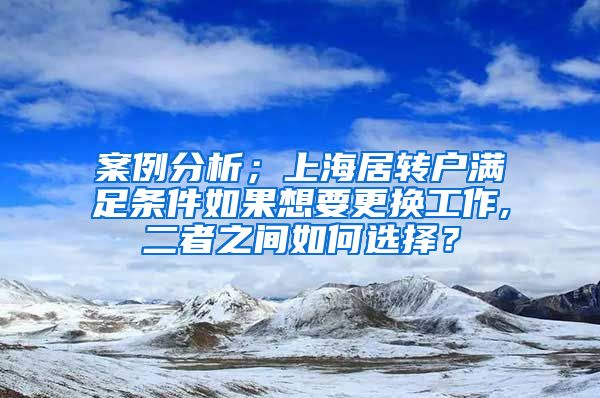 案例分析；上海居转户满足条件如果想要更换工作,二者之间如何选择？