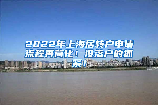 2022年上海居转户申请流程再简化！没落户的抓紧！