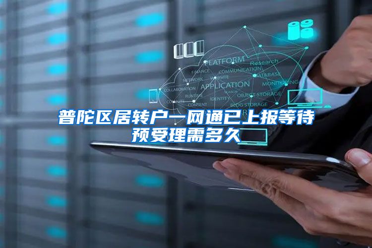 普陀区居转户一网通已上报等待预受理需多久