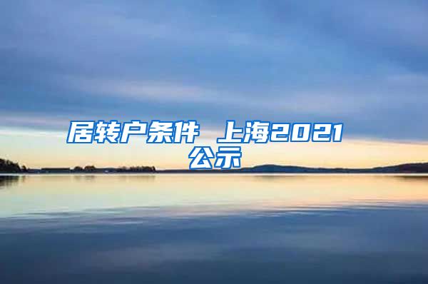 居转户条件 上海2021 公示