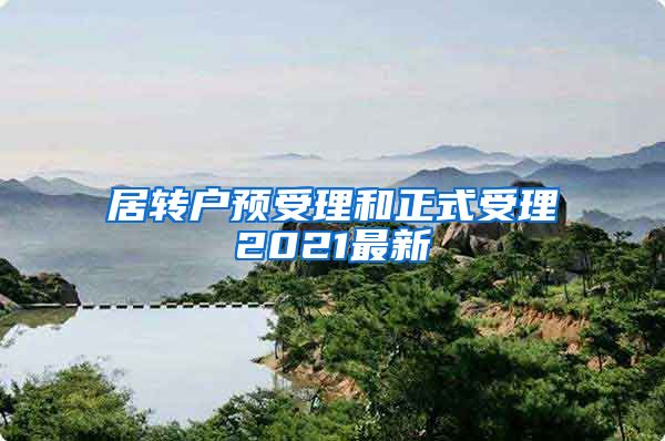 居转户预受理和正式受理2021最新