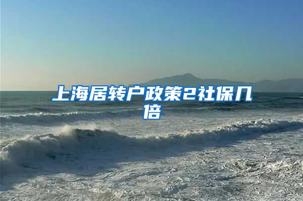 上海居转户政策2社保几倍