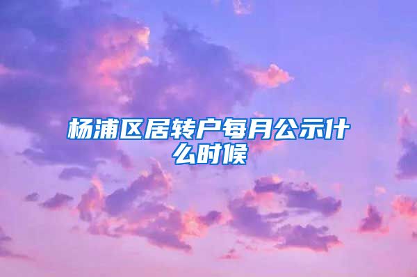 杨浦区居转户每月公示什么时候
