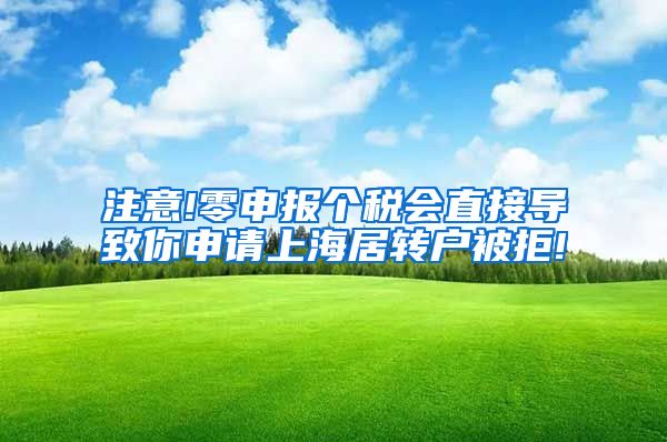 注意!零申报个税会直接导致你申请上海居转户被拒!