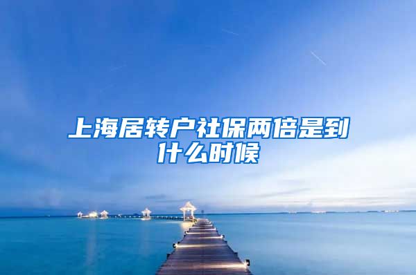 上海居转户社保两倍是到什么时候