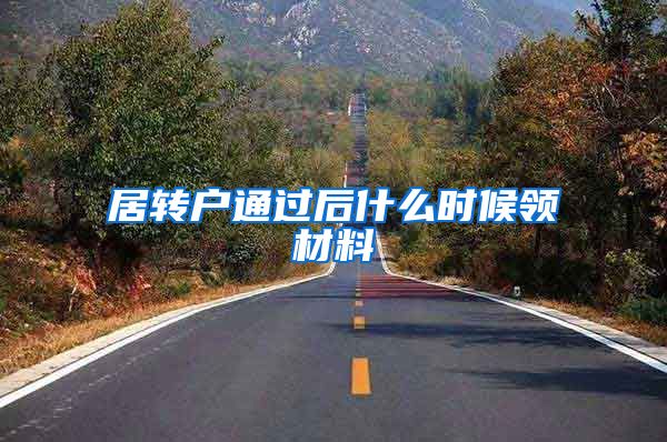 居转户通过后什么时候领材料