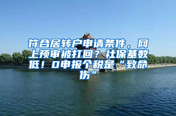 符合居转户申请条件，网上预审被打回？社保基数低！0申报个税是“致命伤”