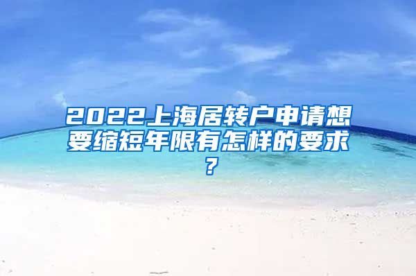 2022上海居转户申请想要缩短年限有怎样的要求？