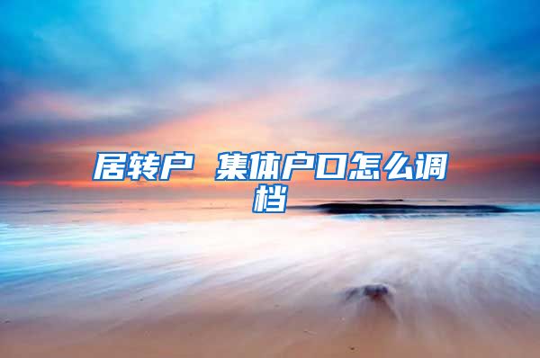 居转户 集体户口怎么调档