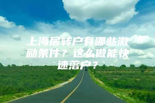 上海居转户有哪些激励条件？这么做能快速落户？