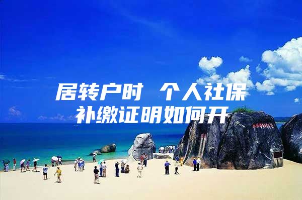 居转户时 个人社保补缴证明如何开