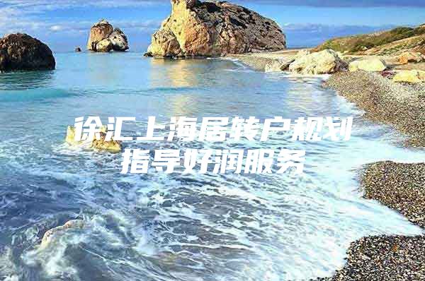 徐汇上海居转户规划指导好润服务