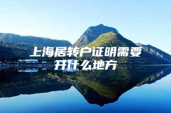 上海居转户证明需要开什么地方