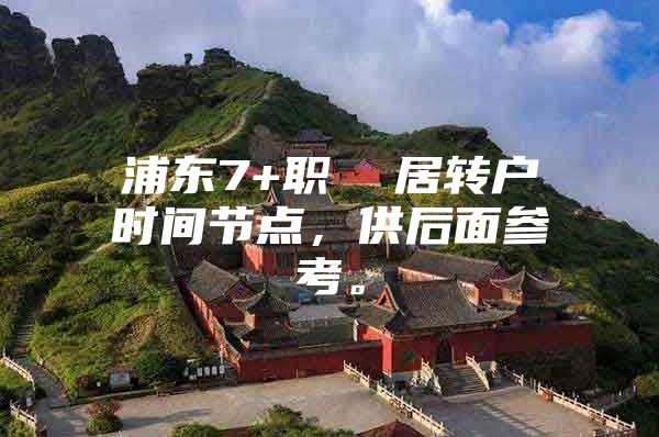 浦东7+职  居转户时间节点，供后面参考。