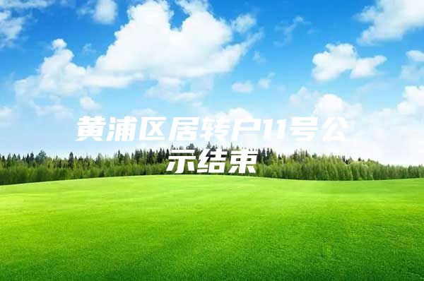 黄浦区居转户11号公示结束