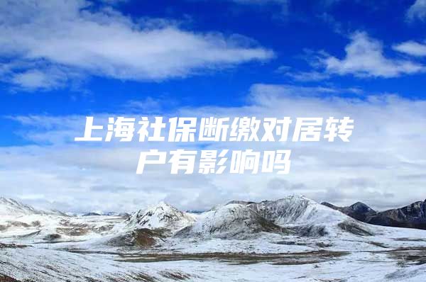 上海社保断缴对居转户有影响吗