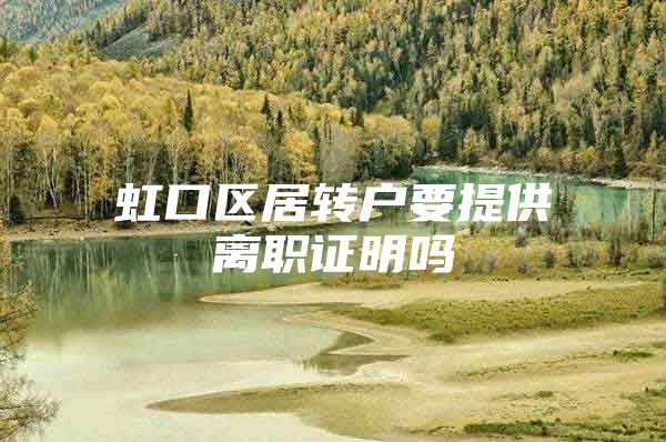 虹口区居转户要提供离职证明吗