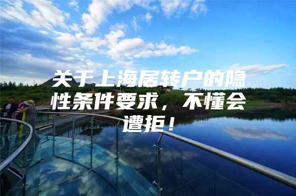 关于上海居转户的隐性条件要求，不懂会遭拒！