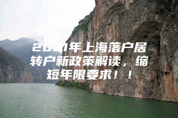 2021年上海落户居转户新政策解读，缩短年限要求！！