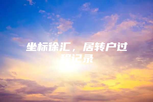 坐标徐汇，居转户过程记录