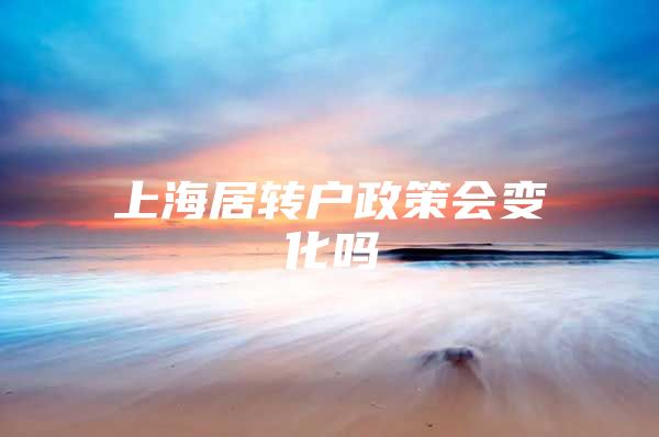 上海居转户政策会变化吗