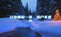 让你眼前一亮，深户不难办